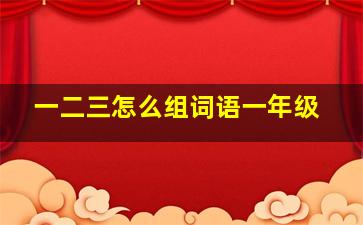 一二三怎么组词语一年级