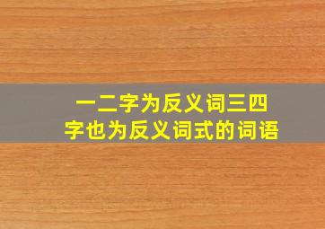 一二字为反义词三四字也为反义词式的词语