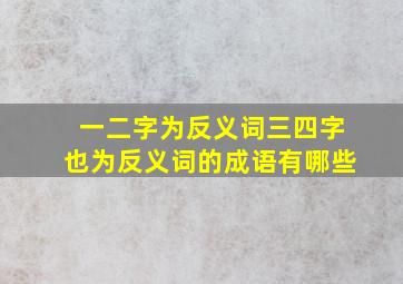 一二字为反义词三四字也为反义词的成语有哪些