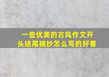 一些优美的古风作文开头结尾摘抄怎么写的好看