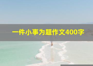 一件小事为题作文400字