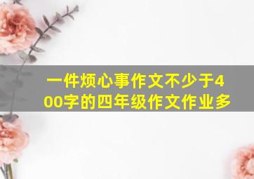 一件烦心事作文不少于400字的四年级作文作业多