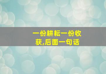 一份耕耘一份收获,后面一句话