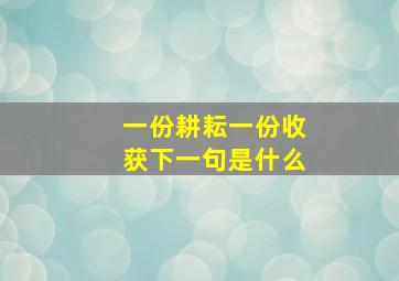 一份耕耘一份收获下一句是什么