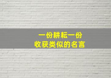 一份耕耘一份收获类似的名言