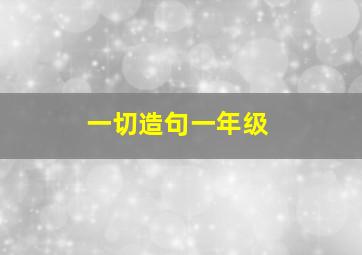 一切造句一年级