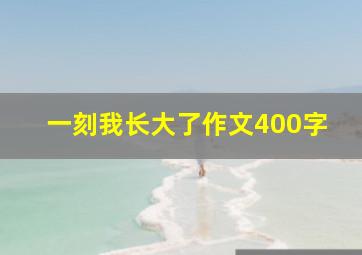 一刻我长大了作文400字