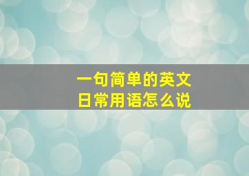 一句简单的英文日常用语怎么说