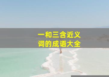 一和三含近义词的成语大全