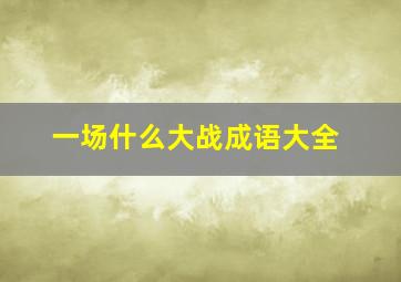 一场什么大战成语大全