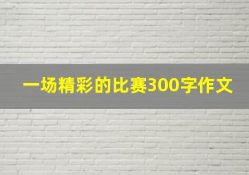 一场精彩的比赛300字作文