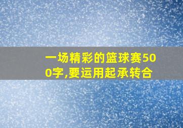 一场精彩的篮球赛500字,要运用起承转合