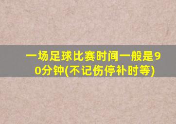 一场足球比赛时间一般是90分钟(不记伤停补时等)