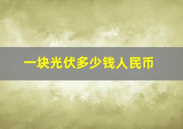 一块光伏多少钱人民币