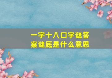 一字十八口字谜答案谜底是什么意思