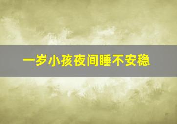 一岁小孩夜间睡不安稳