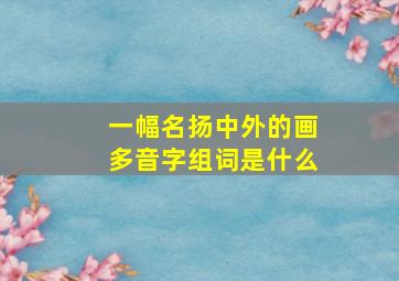 一幅名扬中外的画多音字组词是什么