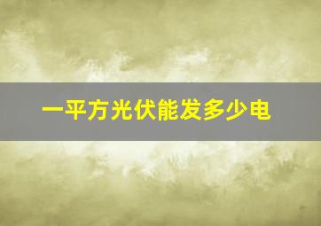 一平方光伏能发多少电