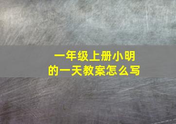 一年级上册小明的一天教案怎么写