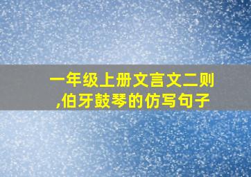 一年级上册文言文二则,伯牙鼓琴的仿写句子