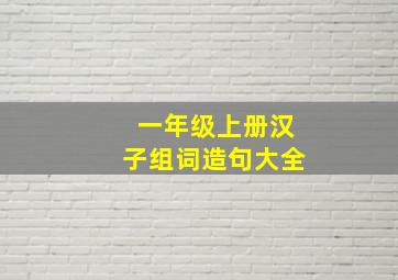 一年级上册汉子组词造句大全