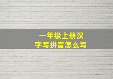 一年级上册汉字写拼音怎么写