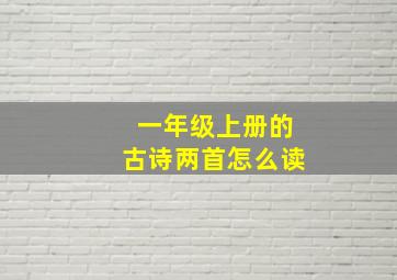 一年级上册的古诗两首怎么读