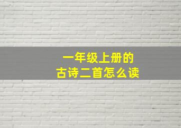 一年级上册的古诗二首怎么读