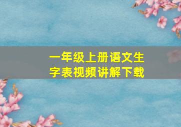 一年级上册语文生字表视频讲解下载