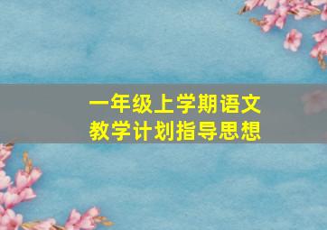 一年级上学期语文教学计划指导思想