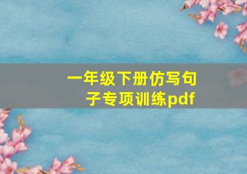 一年级下册仿写句子专项训练pdf