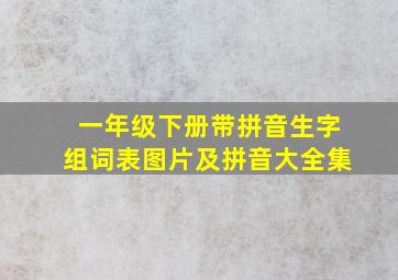 一年级下册带拼音生字组词表图片及拼音大全集