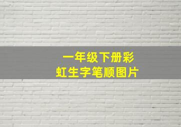 一年级下册彩虹生字笔顺图片