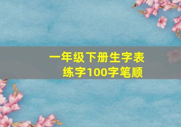 一年级下册生字表练字100字笔顺