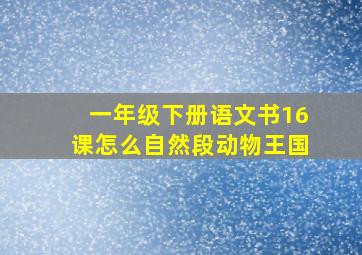 一年级下册语文书16课怎么自然段动物王国