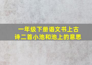 一年级下册语文书上古诗二首小池和池上的意思