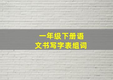 一年级下册语文书写字表组词