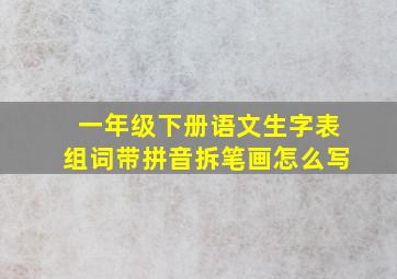 一年级下册语文生字表组词带拼音拆笔画怎么写