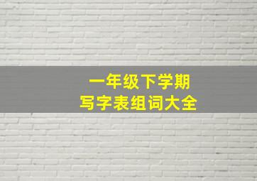 一年级下学期写字表组词大全