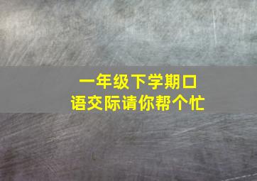 一年级下学期口语交际请你帮个忙