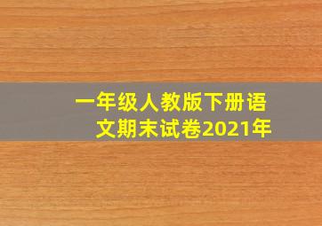 一年级人教版下册语文期末试卷2021年