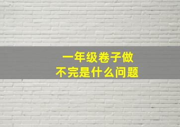 一年级卷子做不完是什么问题