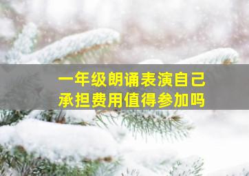 一年级朗诵表演自己承担费用值得参加吗