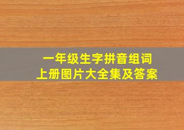 一年级生字拼音组词上册图片大全集及答案