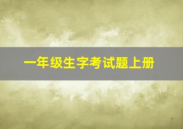 一年级生字考试题上册