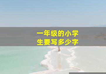 一年级的小学生要写多少字