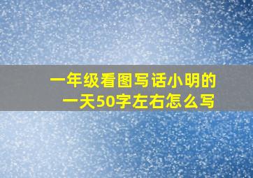 一年级看图写话小明的一天50字左右怎么写