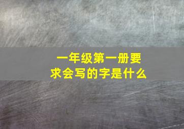 一年级第一册要求会写的字是什么