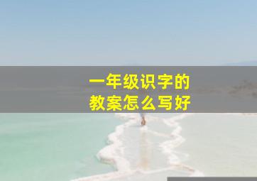 一年级识字的教案怎么写好