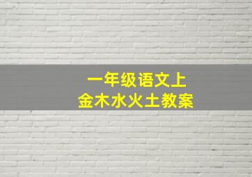 一年级语文上金木水火土教案